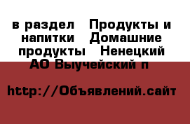  в раздел : Продукты и напитки » Домашние продукты . Ненецкий АО,Выучейский п.